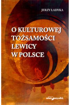 O kulturowej to�samo�ci lewicy w Polsce - Jerzy �adyka - Jerzy �adyka