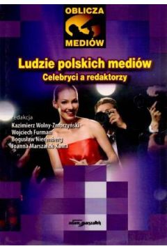 Ludzie polskich medi�w. Celebryci a redaktorzy - Joanna Marsza�ek-Kawa (red.), Kazimierz Wolny-Zmorzy�ski (red.), Wojciech Furman (red.), Bogus�aw Nierenberg (red.) - Bogus�aw Nierenberg, Joanna Marsza�ek-Kawa, Kazimierz Wolny-Zmorzy�ski, Wojciech Furman