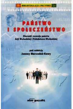 Pa�stwo i spo�ecze�stwo. Kierunki rozwoju pa�stw Azji Wschodniej i Po�udniowo-Wschodniej - Joanna Marsza�ek-Kawa (red.) - Joanna Marsza�ek-Kawa