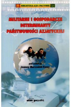 Militarne i gospodarcze determinanty pa�stwowo�ci azjatyckiej - Joanna Marsza�ek-Kawa (red.) - Joanna Marsza�ek-Kawa
