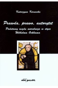 Prawda, prawo, autorytet. Podstawy os�du moralnego w etyce Wilhelma Ockhama - Katarzyna Kornacka - Katarzyna Kornacka