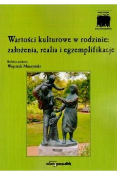 Warto�ci kulturowe w rodzinie: za�o�enia, realia i egzemplifikacje - Wojciech Muszy�ski (red.) - Wojciech Muszy�ski