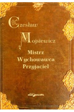 Czes�aw Mojsiewicz. Mistrz. Wychowawca. Przyjaciel - Joanna Marsza�ek-Kawa (red.) - Joanna Marsza�ek-Kawa