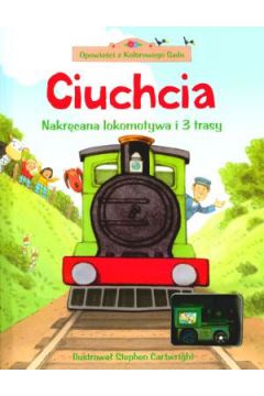 Ciuchcia. Nakr�cana lokomotywa i 3 trasy - Krzysztof M. Wi�niewski (t�um.), Stephen Cartwright (ilustr.) - Krzysztof Micha� Wi�niewski, Stephen Cartwright 