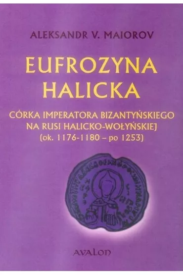 Eufrozyna Halicka C�rka imperatora bizanty�skiego na Rusi Halicko-Wo�y�skiej (ok. 1176-1180 - po 1253) - Aleksander V Maiorov