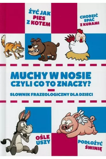 Muchy w nosie czyli co to znaczy. S�ownik frazeologiczny dla dzieci - Anna Willman