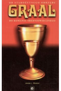 Graal. Od staro�ytnego obrz�du do romansu �redniowiecznego - Jessie L. Weston - Jessie L. Weston