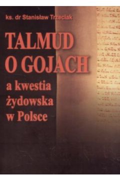 Talmud o gojach a kwestia �ydowska w Polsce - ks. Stanis�aw Trzeciak - Stanis�aw Trzeciak