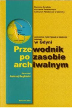 Archiwum Pa�stwowe w Gda�sku. Oddzia� w Gdyni. Przewodnik po zasobie archiwalnym - Andrzej Regli�ski (oprac.) - Andrzej Regli�ski 