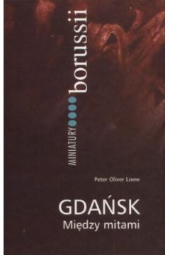 Gda�sk mi�dzy mitami - Peter Oliver Loew - Peter Oliver Loew