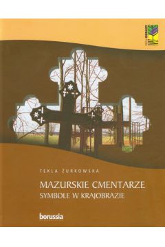 Mazurskie cmentarze. Symbole w krajobrazie - Tekla �urkowska - Tekla �urkowska