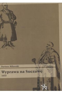 Wyprawa na Suczaw� 1653 - Dariusz Milewski - Dariusz Milewski