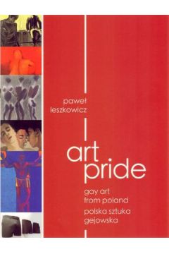 Art Pride. Gay Art from Poland/Polska sztuka gejowska - Pawe� Leszkowicz - Pawe� Leszkowicz