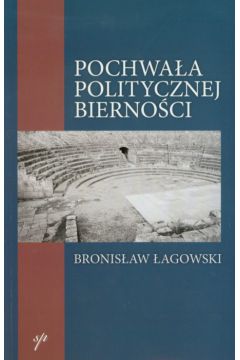 Pochwa�a politycznej bierno�ci - Bronis�aw �agowski - Bronis�aw �agowski