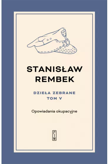 Dzie�a zebrane. Tom 5. Opowiadania okupacyjne - Stanis�aw Rembek