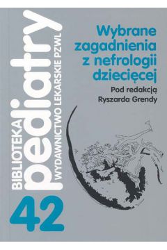 Wybrane zagadnienia z nefrologii dzieci�cej - red. Ryszard Grenda - Ryszard Grenda