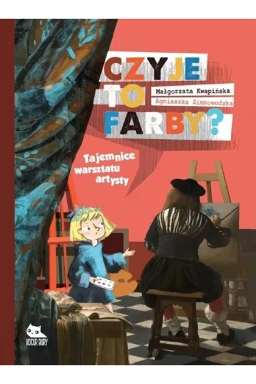 Czyje to farby? Tajemnice warsztatu artysty - Ma�gorzata Kwapi�ska, Agnieszka Zimnowodzka
