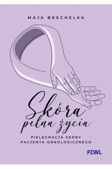 Sk�ra pe�na �ycia. Piel�gnacja sk�ry pacjenta onkologicznego - Maja  Brechelka
