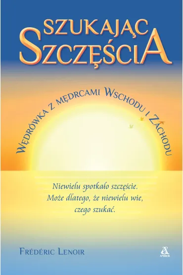 Szukaj�c szcz�cia. W�dr�wka z m�drcami Wschodu i Zachodu - Frederic Lenoir
