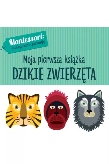 Montessori. Moja pierwsza ksi��ka. Dzikie zwierz�ta - Chiara Piroddi