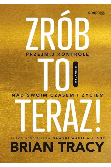 Zr�b to teraz! Przejmij kontrol� nad swoim czasem i �yciem - Brian Tracy