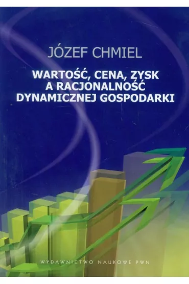 Warto��, cena, zysk a racjonalo�� dynamicznej gospodarki - J�zef Chmiel