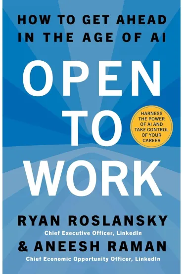 Open to Work. How to Get Ahead in the Age of AI - Aneesh Raman, Ryan  Roslansky