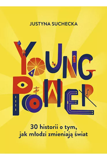 Young power! 30 historii o tym, jak m�odzi zmieniaj� �wiat - Justyna Suchecka