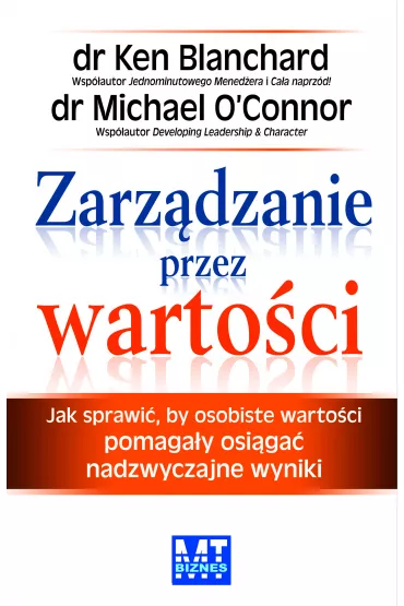 Zarz�dzanie przez warto�ci. Jak sprawi�, by osobiste warto�ci pomaga�y osi�ga� nadzwyczajne wyniki - Ken Blanchard, Michael O'Connor