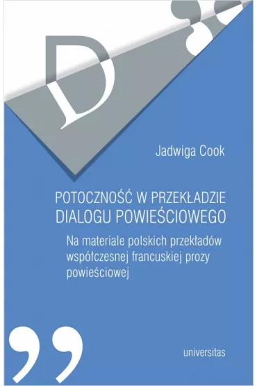 Potoczno�� w przek�adzie dialogu powie�ciowego Na materiale polskich przek�ad�w wsp�czesnej francuskiej prozy powie�ciowej - Jadwiga  Cook