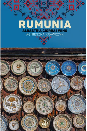 Rumunia. Albastru, ciorba i wino - Agnieszka Krawczyk