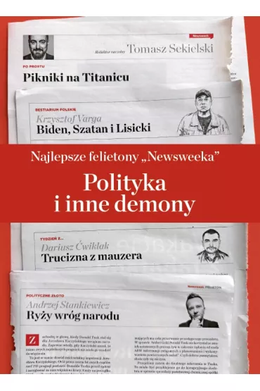 Najlepsze felietony `Newsweeka`. Polityka i inne demony
