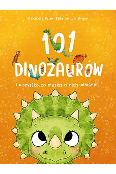 101 dinozaur�w i wszystko, co musisz o nich wiedzie� - Ruby van der Bogen