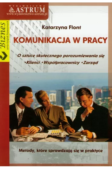 Komunikacja w pracy. O sztuce skutecznego porozumiewania si� - Katarzyna Flont