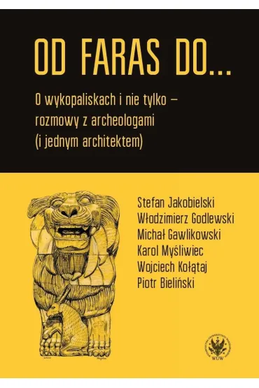 Od Faras do... O wykopaliskach i nie tylko - rozmowy z archeologami (i jednym architektem) - Emil Marat