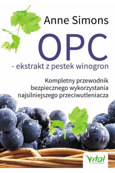 Opc ekstrakt z pestek winogron kompletny przewodnik bezpiecznego wykorzystania najsilniejszego przeciwutleniacza - Anne Simons