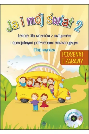 Ja i m�j �wiat 2. Lekcje dla uczni�w z autyzmem i specjalnymi potrzebami edukacyjnymi. Piosenki i zabawy