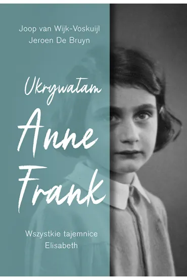 Ukrywa�am Anne Frank. Wszystkie tajemnice Elisabeth - Joop van Wijk-Voskuijl