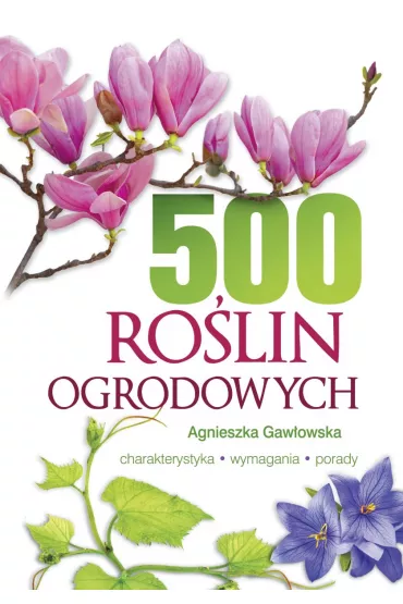 500 ro�lin ogrodowych. Charakterystyka, wymagania, porady - Agnieszka Gaw�owska
