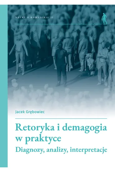 Retoryka i demagogia w praktyce - Jacek Gr�bowiec