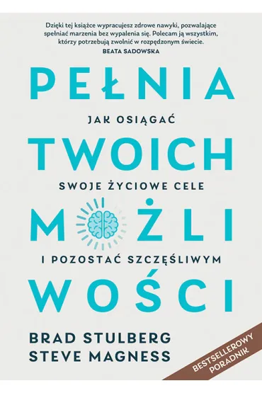 Pe�nia twoich mo�liwo�ci. Jak osi�ga� swoje �yciowe cele i pozosta� szcz�liwym - Brad  Stulberg, Steve  Magness