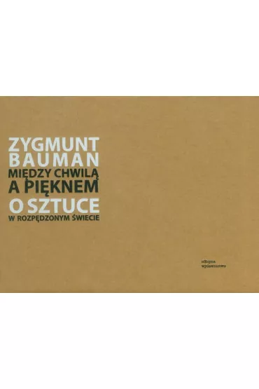 Mi�dzy chwil� a pi�knem o sztuce w rozp�dzonym �wiecie - Zygmunt Bauman