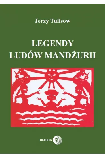 Legendy lud�w Mand�urii T.1 - Jerzy Tulisow