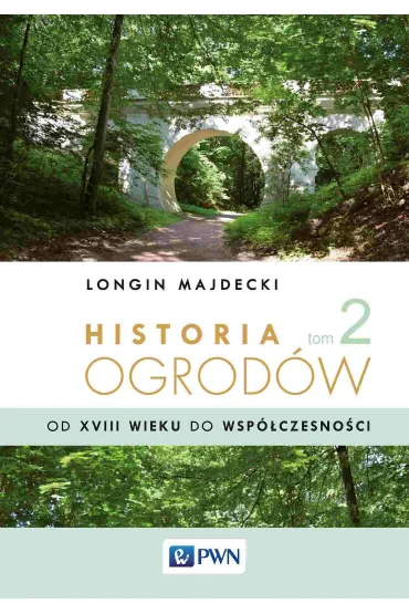Historia ogrod�w. Tom 2. Od XVIII wieku do wsp�czesno�ci - Longin Majdecki