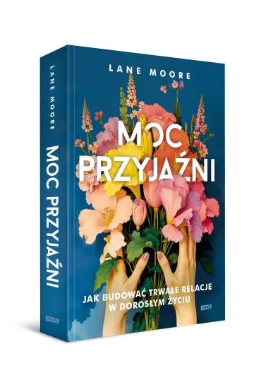 Moc przyja�ni. Jak budowa� trwa�e relacje w doros�ym �yciu - Lane Moore