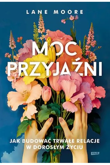 Moc przyja�ni. Jak budowa� trwa�e relacje w doros�ym �yciu - Lane Moore