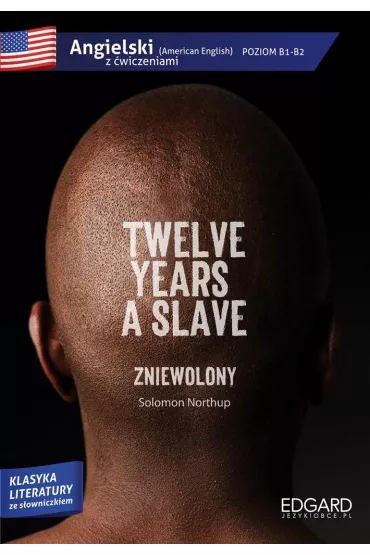 Twelve years a slave/Zniewolony. Adaptacja klasyki z wiczeniami. Poziom B1-B2 - Solomon Northup
