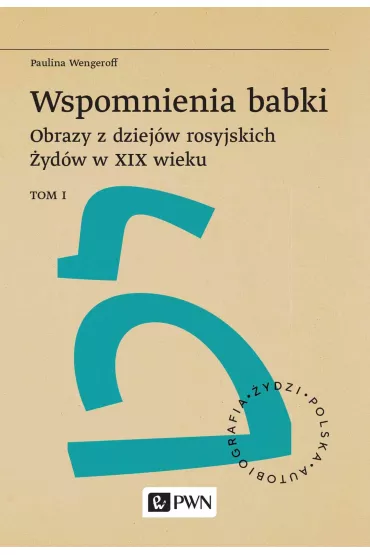 Wspomnienia babki. Obrazy z dziej�w rosyjskich �yd�w w XIX wieku. Tom 1 - Paulina Wengeroff