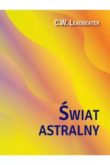 �wiat astralny Jego wygl�d mieszka�cy fenomeny - C W Leadbeater