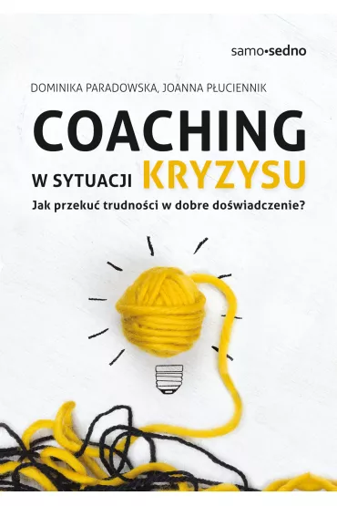 Coaching w sytuacji kryzysu. Jak przeku trudnoci w dobre dowiadczenie? - Dominika Paradowska, Joanna Puciennik